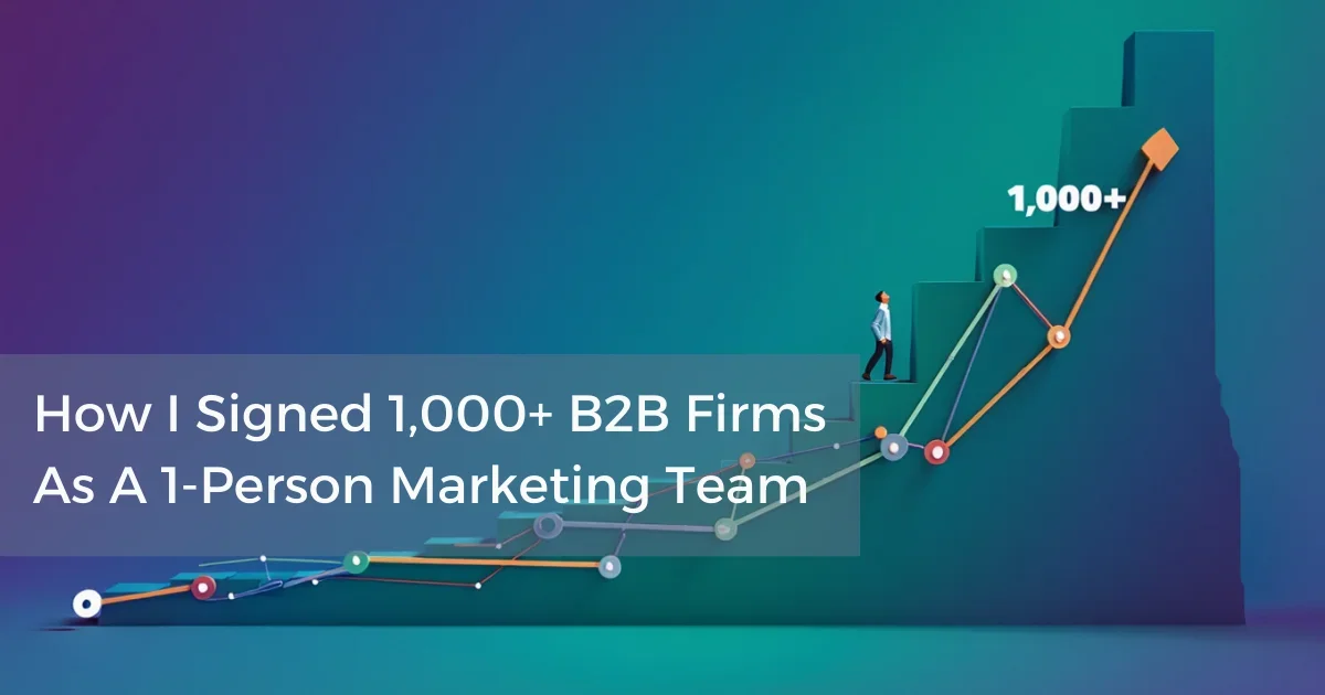 How I Signed 1,000+ B2B Customer Firms As A 1-Person Marketing Team